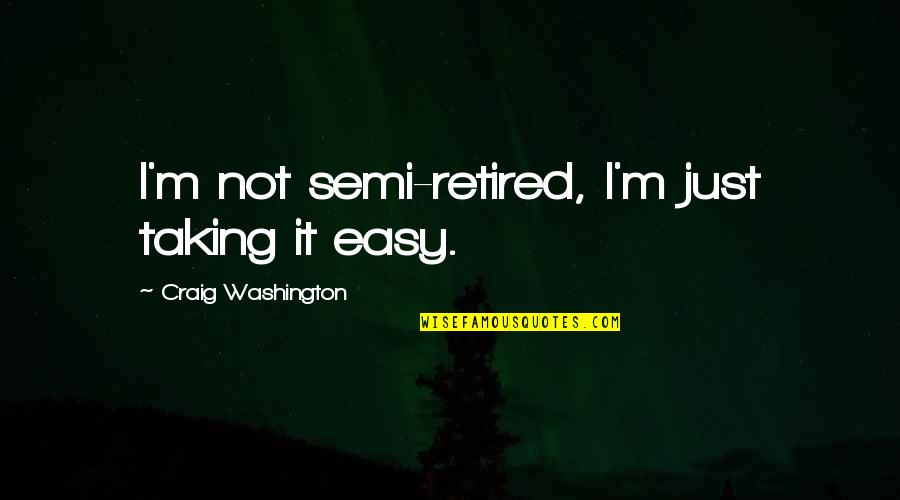 I'm Retired Quotes By Craig Washington: I'm not semi-retired, I'm just taking it easy. I'm Retired Quotes By Craig Washington: I'm not semi-retired, I'm just taking it easy.