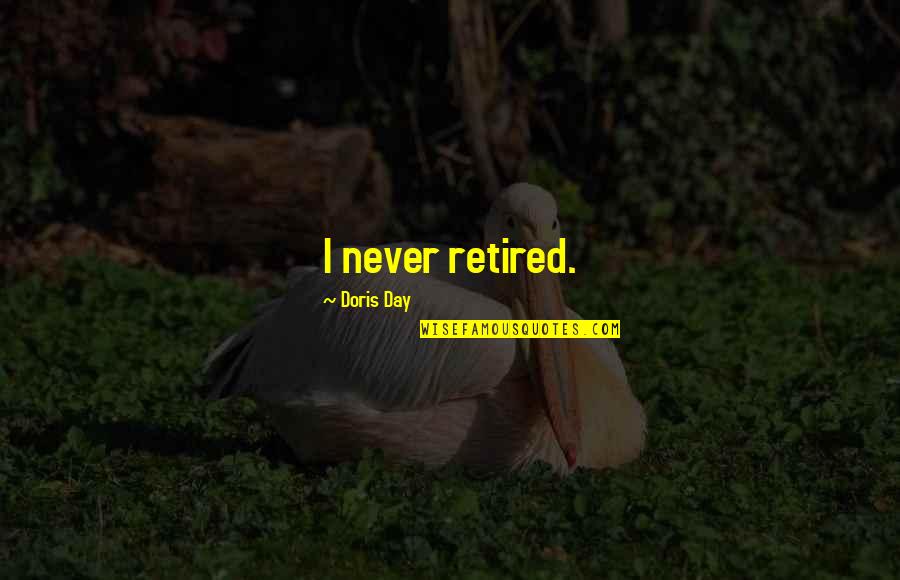 I'm Retired Quotes By Doris Day: I never retired. I'm Retired Quotes By Doris Day: I never retired.