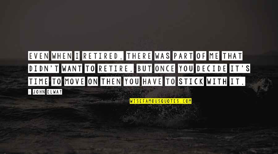 I'm Retired Quotes By John Elway: Even when I retired, there was part of I'm Retired Quotes By John Elway: Even when I retired, there was part of