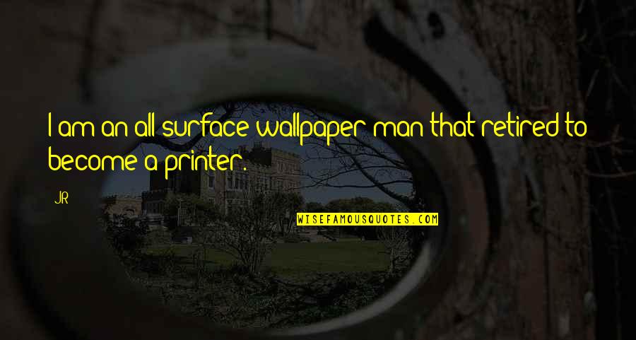 I'm Retired Quotes By JR: I am an all-surface wallpaper man that retired
