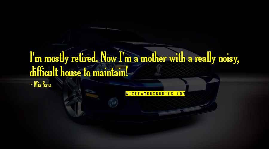 I'm Retired Quotes By Mia Sara: I'm mostly retired. Now I'm a mother with