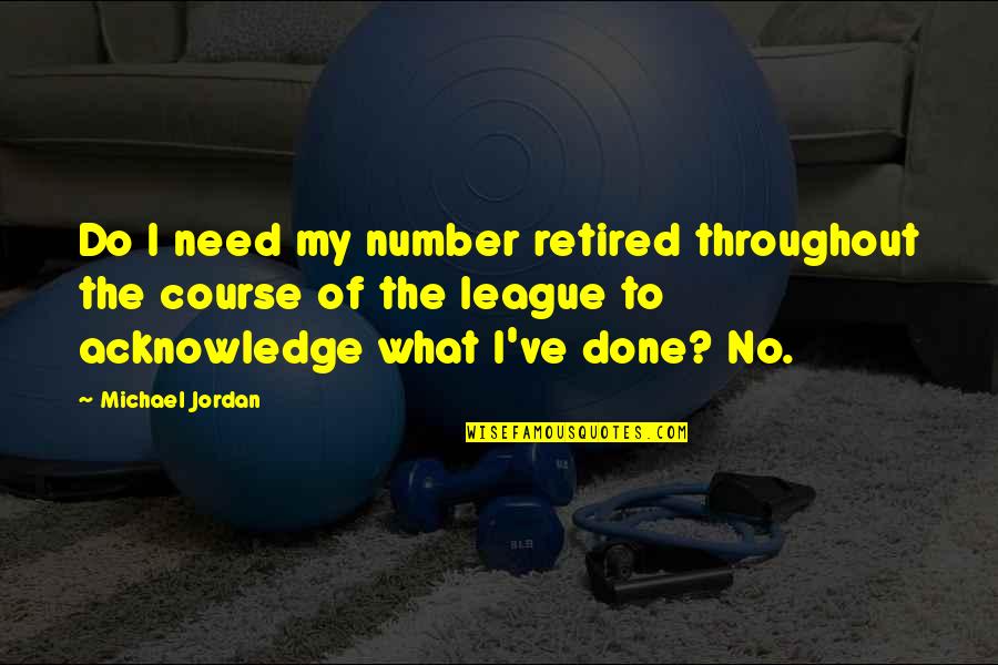 I'm Retired Quotes By Michael Jordan: Do I need my number retired throughout the I'm Retired Quotes By Michael Jordan: Do I need my number retired throughout the