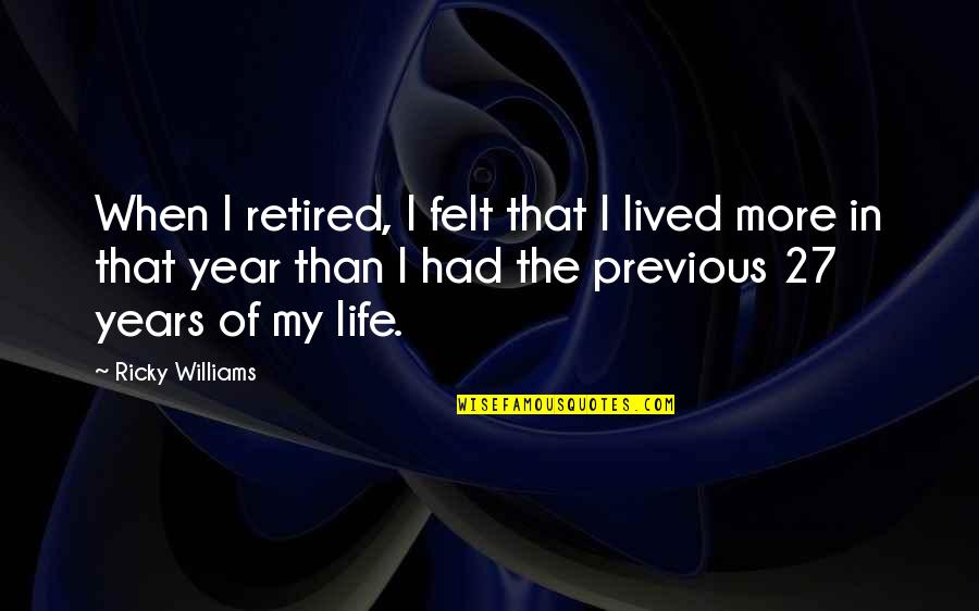 I'm Retired Quotes By Ricky Williams: When I retired, I felt that I lived I'm Retired Quotes By Ricky Williams: When I retired, I felt that I lived