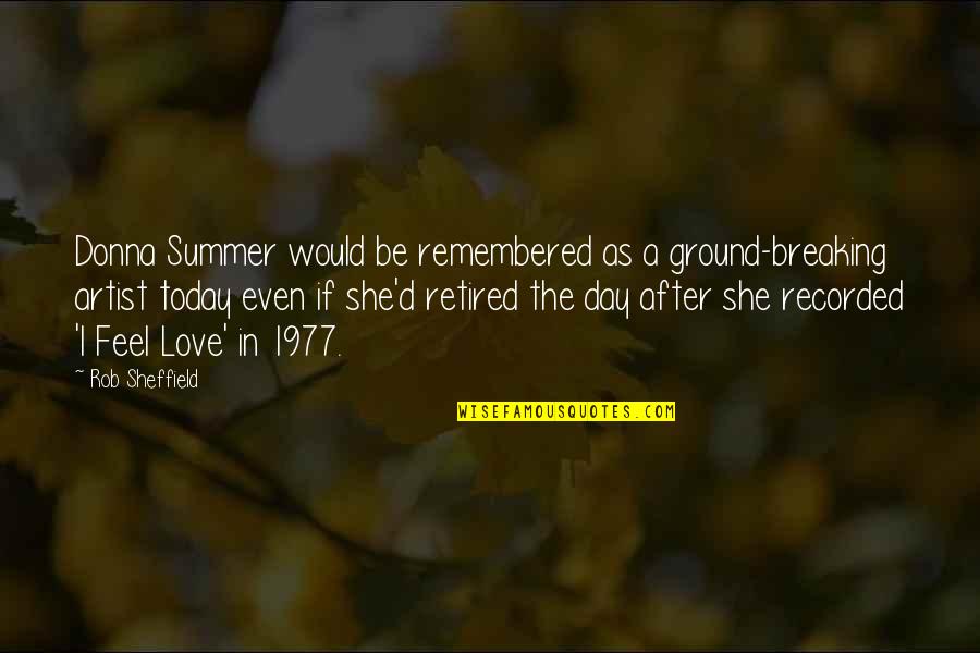 I'm Retired Quotes By Rob Sheffield: Donna Summer would be remembered as a ground-breaking I'm Retired Quotes By Rob Sheffield: Donna Summer would be remembered as a ground-breaking
