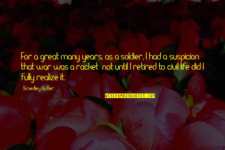 I'm Retired Quotes By Smedley Butler: For a great many years, as a soldier, I'm Retired Quotes By Smedley Butler: For a great many years, as a soldier,