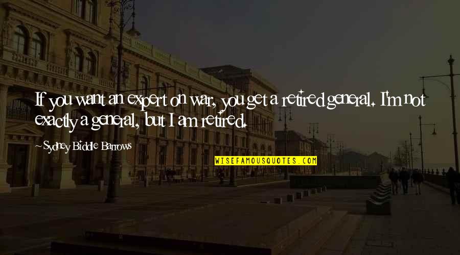 I'm Retired Quotes By Sydney Biddle Barrows: If you want an expert on war, you I'm Retired Quotes By Sydney Biddle Barrows: If you want an expert on war, you