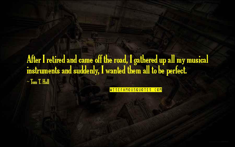 I'm Retired Quotes By Tom T. Hall: After I retired and came off the road, I'm Retired Quotes By Tom T. Hall: After I retired and came off the road,