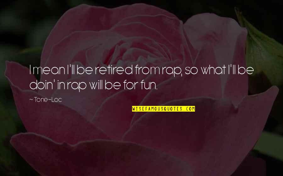 I'm Retired Quotes By Tone-Loc: I mean I'll be retired from rap, so