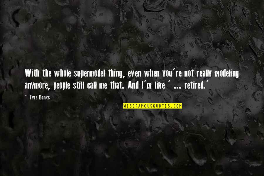 I'm Retired Quotes By Tyra Banks: With the whole supermodel thing, even when you're I'm Retired Quotes By Tyra Banks: With the whole supermodel thing, even when you're