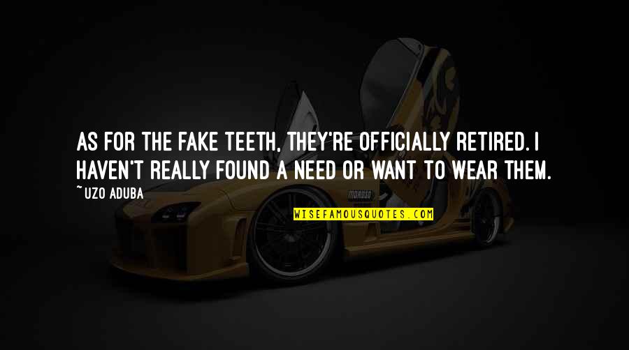 I'm Retired Quotes By Uzo Aduba: As for the fake teeth, they're officially retired. I'm Retired Quotes By Uzo Aduba: As for the fake teeth, they're officially retired.