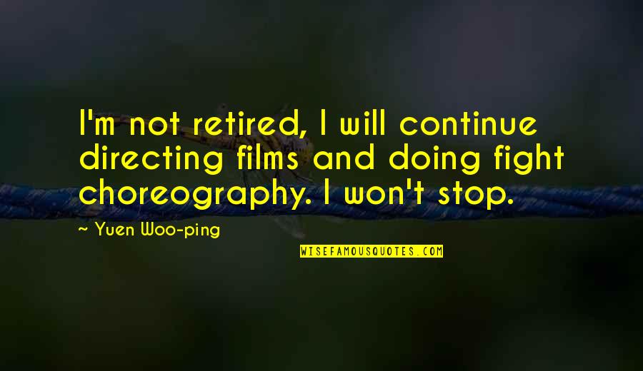 I'm Retired Quotes By Yuen Woo-ping: I'm not retired, I will continue directing films I'm Retired Quotes By Yuen Woo-ping: I'm not retired, I will continue directing films