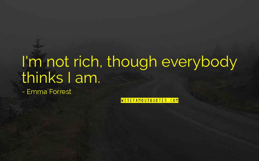 I'm Rich Quotes By Emma Forrest: I'm not rich, though everybody thinks I am.