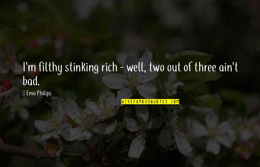 I'm Rich Quotes By Emo Philips: I'm filthy stinking rich - well, two out