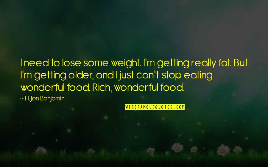 I'm Rich Quotes By H. Jon Benjamin: I need to lose some weight. I'm getting