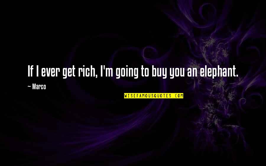 I'm Rich Quotes By Marco: If I ever get rich, I'm going to