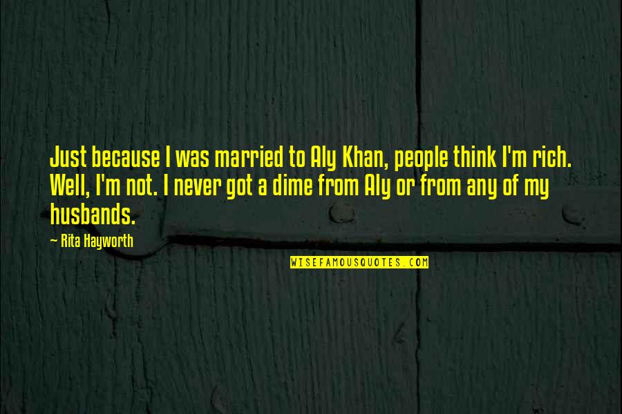 I'm Rich Quotes By Rita Hayworth: Just because I was married to Aly Khan,