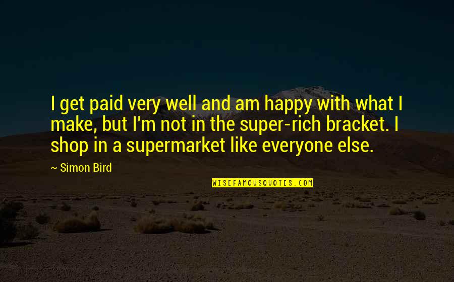 I'm Rich Quotes By Simon Bird: I get paid very well and am happy