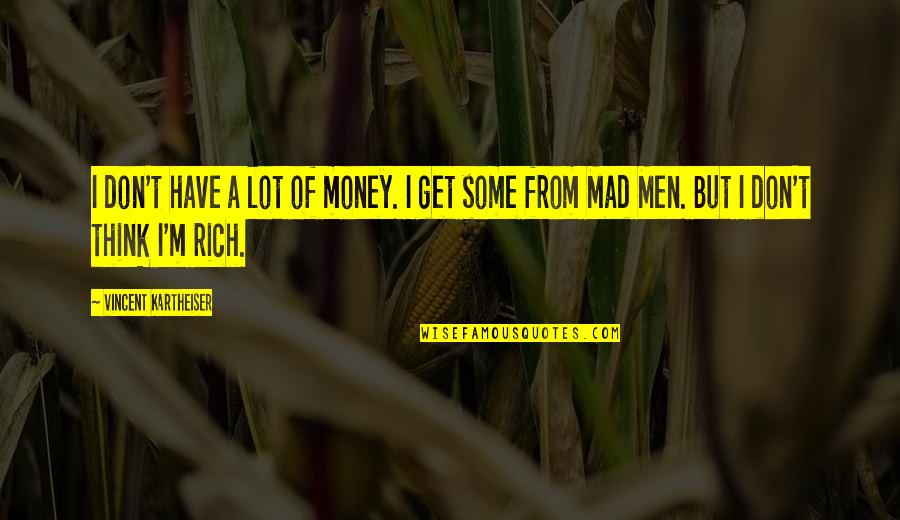 I'm Rich Quotes By Vincent Kartheiser: I don't have a lot of money. I