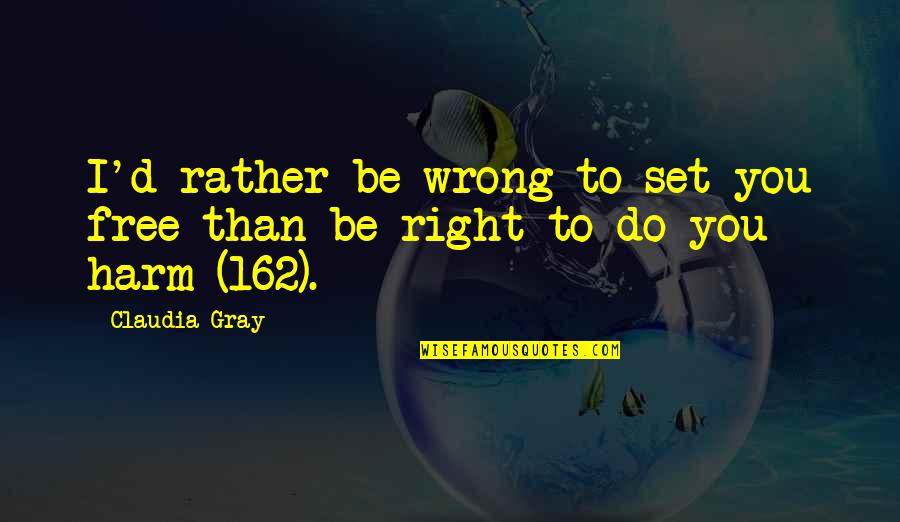 I'm Right You're Wrong Quotes By Claudia Gray: I'd rather be wrong to set you free