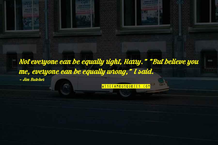I'm Right You're Wrong Quotes By Jim Butcher: Not everyone can be equally right, Harry." "But