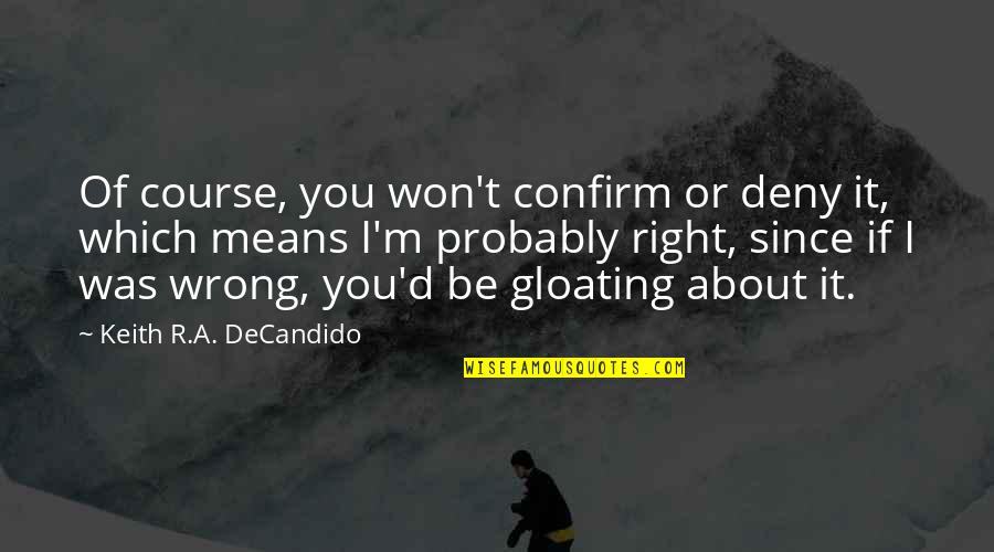 I'm Right You're Wrong Quotes By Keith R.A. DeCandido: Of course, you won't confirm or deny it,
