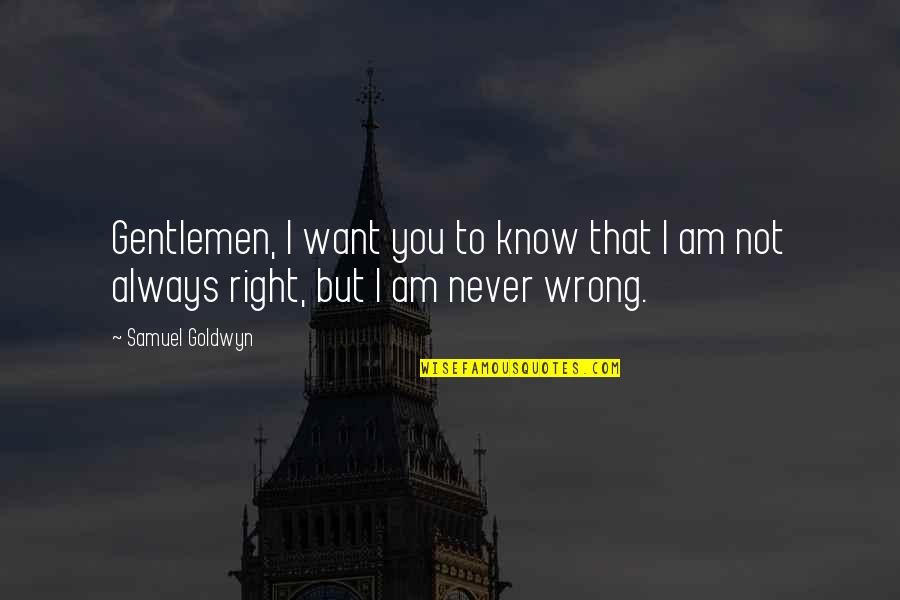 I'm Right You're Wrong Quotes By Samuel Goldwyn: Gentlemen, I want you to know that I