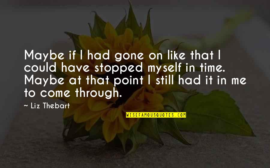 I'm Running Out Of Patience Quotes By Liz Thebart: Maybe if I had gone on like that