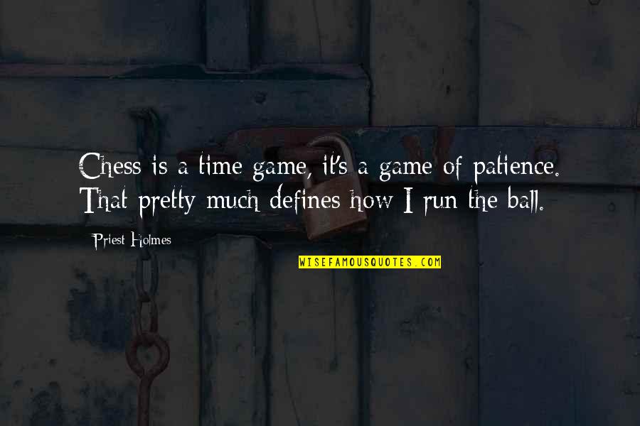 I'm Running Out Of Patience Quotes By Priest Holmes: Chess is a time game, it's a game