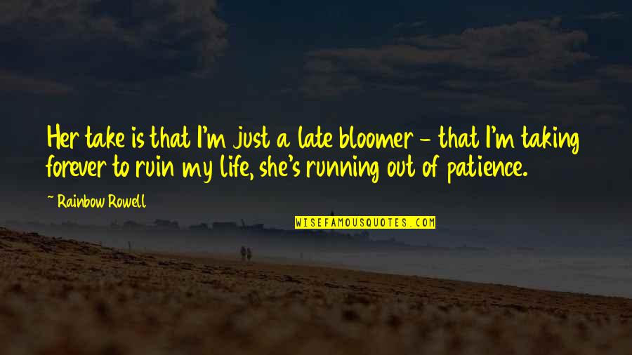 I'm Running Out Of Patience Quotes By Rainbow Rowell: Her take is that I'm just a late