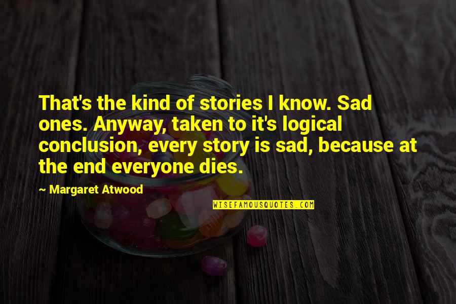I'm Sad Because Quotes By Margaret Atwood: That's the kind of stories I know. Sad I'm Sad Because Quotes By Margaret Atwood: That's the kind of stories I know. Sad