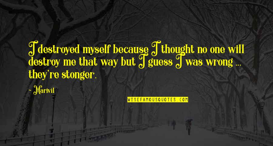 I'm Sad Because Quotes By Marivil: I destroyed myself because I thought no one I'm Sad Because Quotes By Marivil: I destroyed myself because I thought no one