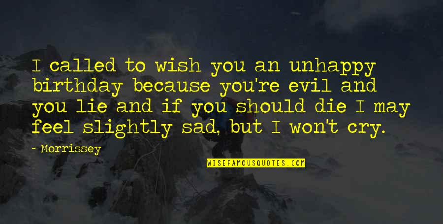 I'm Sad Because Quotes By Morrissey: I called to wish you an unhappy birthday