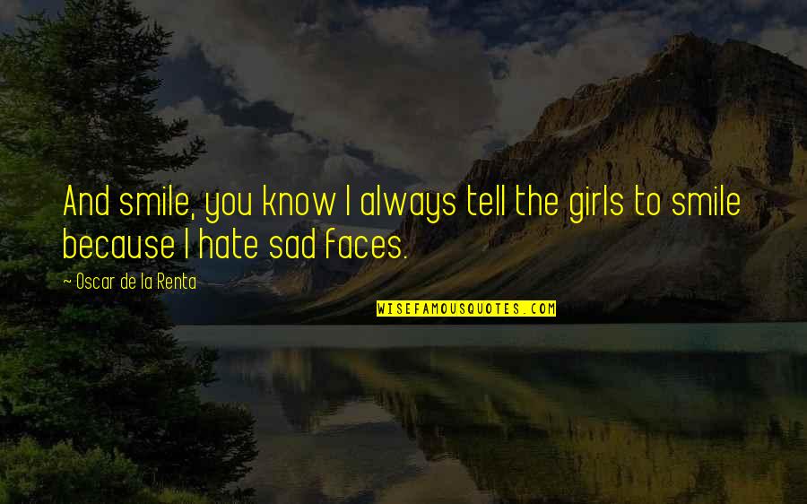 I'm Sad Because Quotes By Oscar De La Renta: And smile, you know I always tell the
