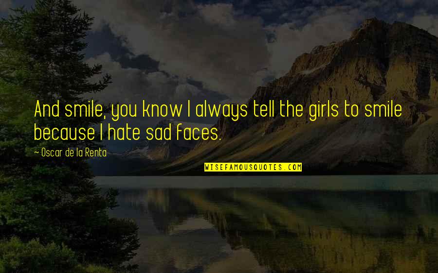 I'm Sad Because Quotes By Oscar De La Renta: And smile, you know I always tell the I'm Sad Because Quotes By Oscar De La Renta: And smile, you know I always tell the