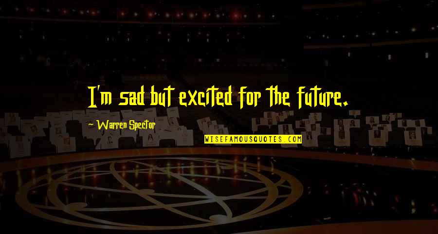 Im Sad But Im Ok Quotes By Warren Spector: I'm sad but excited for the future. Im Sad But Im Ok Quotes By Warren Spector: I'm sad but excited for the future.