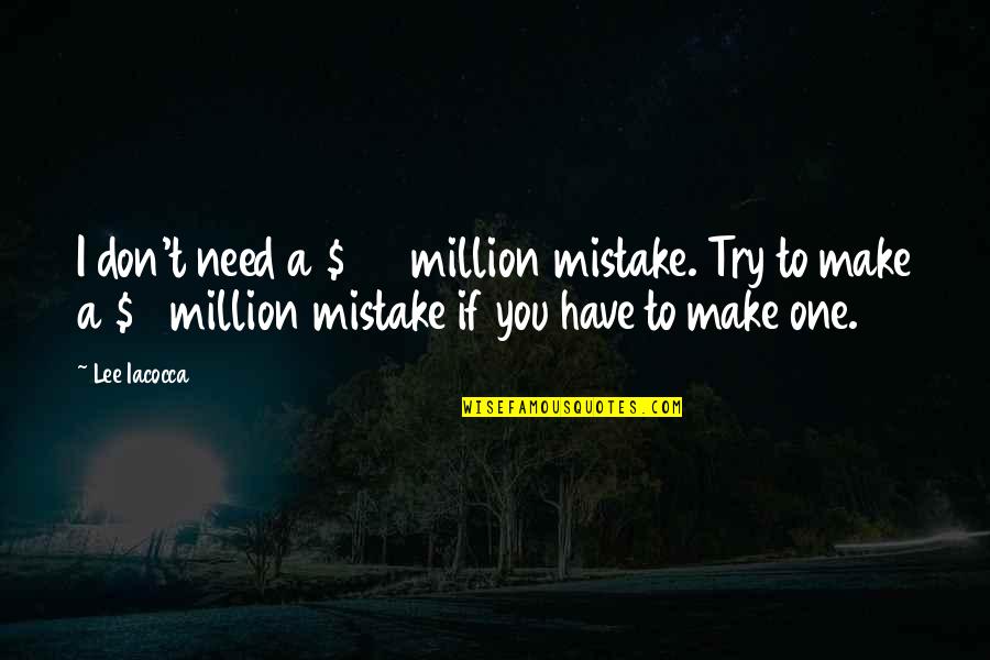 I'm Sad Picture Quotes By Lee Iacocca: I don't need a $100 million mistake. Try