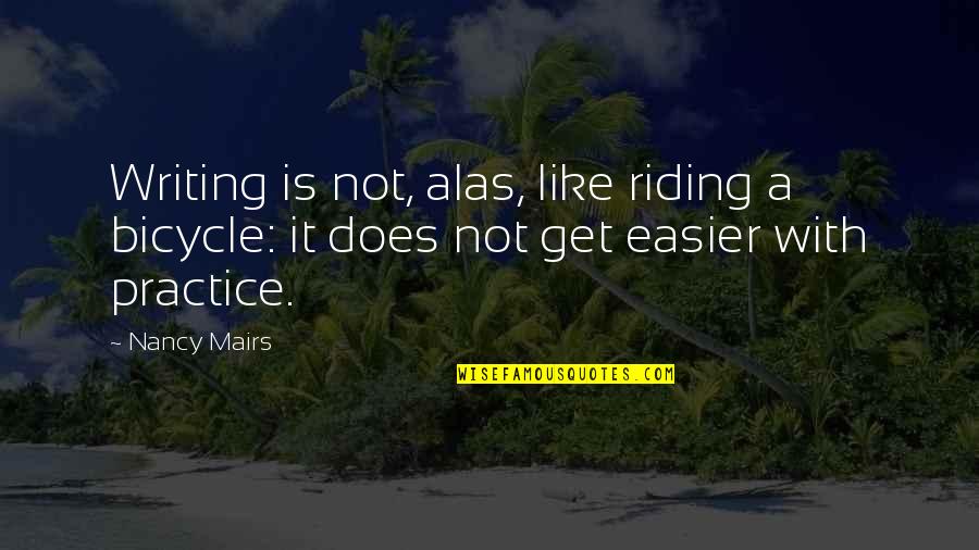 I'm Sad Picture Quotes By Nancy Mairs: Writing is not, alas, like riding a bicycle: