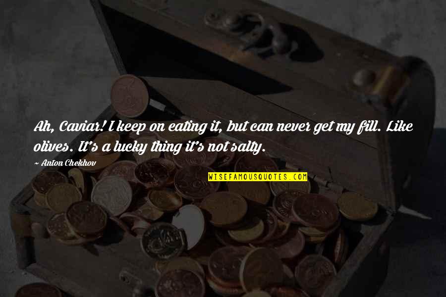 I'm Salty Quotes By Anton Chekhov: Ah, Caviar! I keep on eating it, but I'm Salty Quotes By Anton Chekhov: Ah, Caviar! I keep on eating it, but