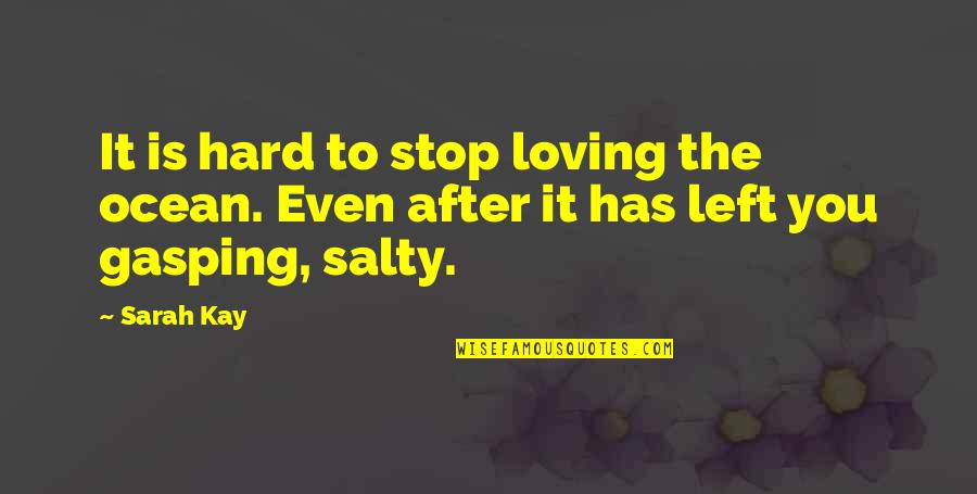 I'm Salty Quotes By Sarah Kay: It is hard to stop loving the ocean.