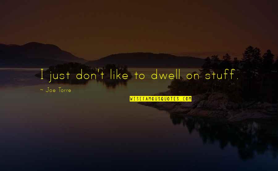 Im Scared Im Going To Lose You Quotes By Joe Torre: I just don't like to dwell on stuff.