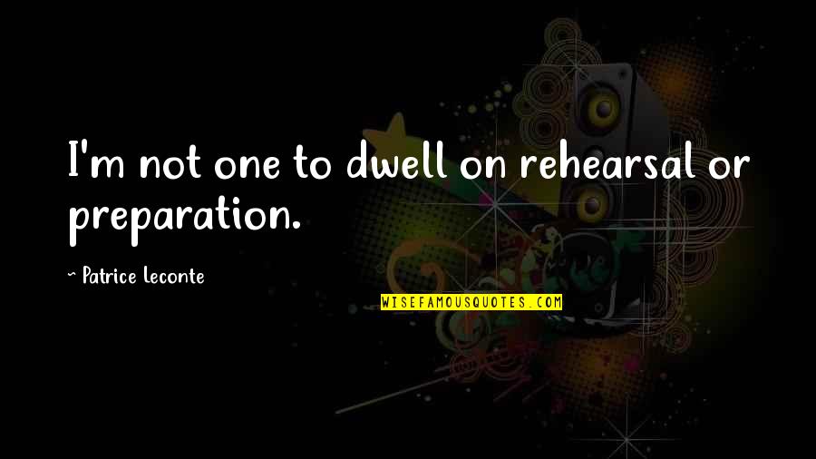 Im Scared Im Going To Lose You Quotes By Patrice Leconte: I'm not one to dwell on rehearsal or