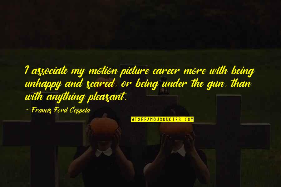 I'm Scared Picture Quotes By Francis Ford Coppola: I associate my motion picture career more with