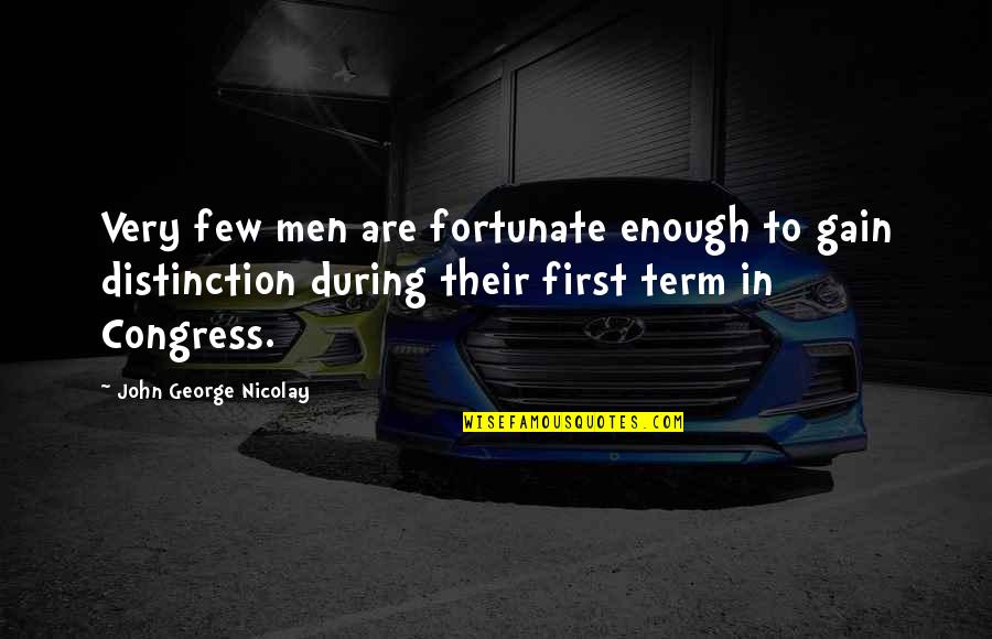 I'm Scared Picture Quotes By John George Nicolay: Very few men are fortunate enough to gain