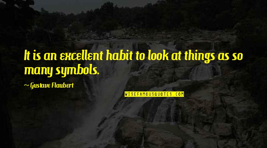 I'm Scared To Get Close Quotes By Gustave Flaubert: It is an excellent habit to look at