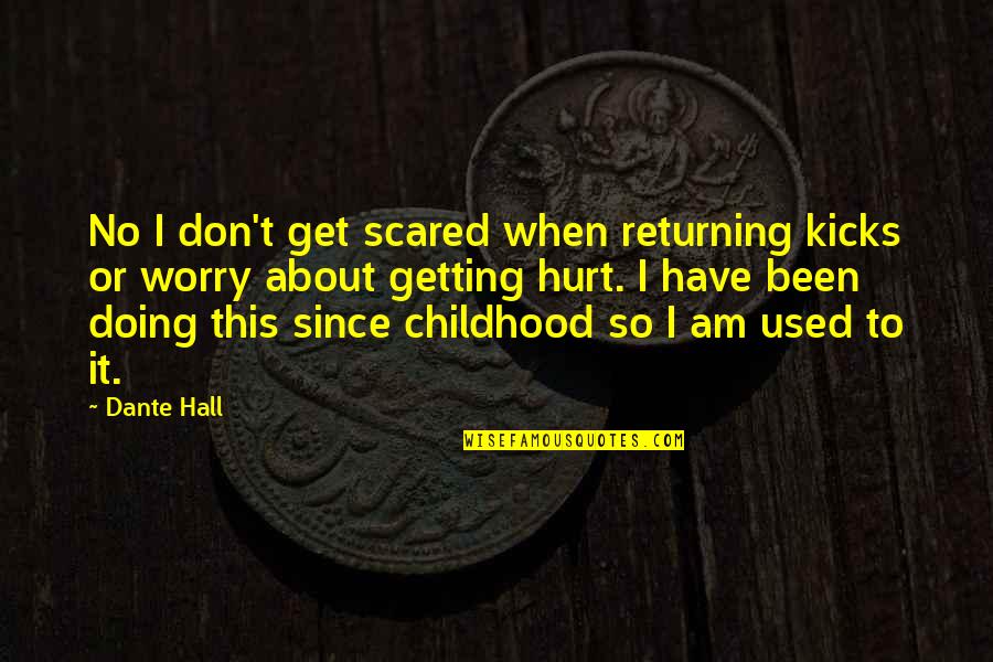 I'm Scared To Get Hurt Quotes By Dante Hall: No I don't get scared when returning kicks