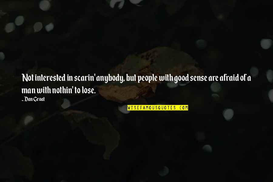 I'm Scared To Lose You Quotes By Dan Groat: Not interested in scarin' anybody, but people with