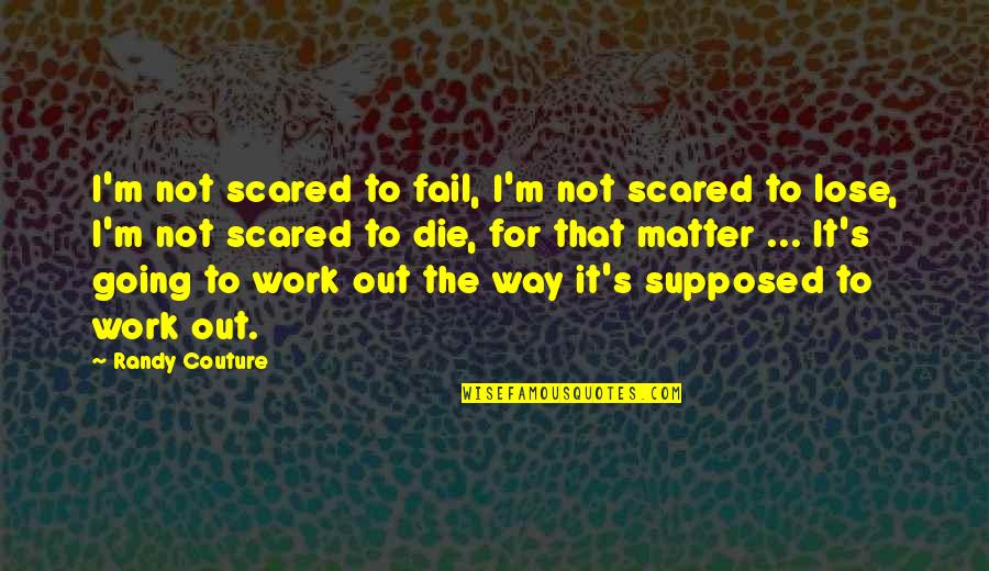 I'm Scared To Lose You Quotes By Randy Couture: I'm not scared to fail, I'm not scared