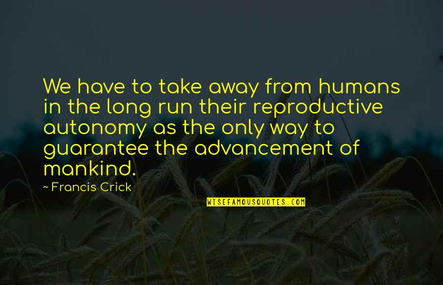 I'm Scared To Love Again Quotes By Francis Crick: We have to take away from humans in