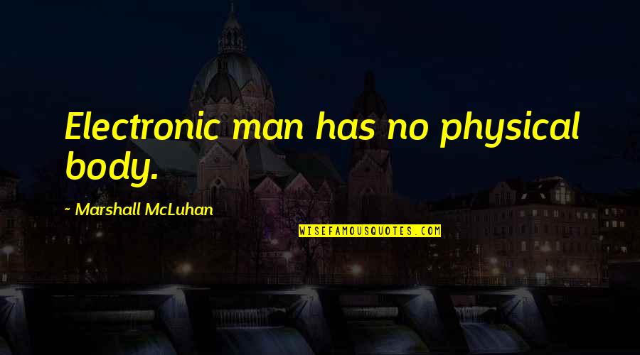 I'm Scared To Love Again Quotes By Marshall McLuhan: Electronic man has no physical body. I'm Scared To Love Again Quotes By Marshall McLuhan: Electronic man has no physical body.