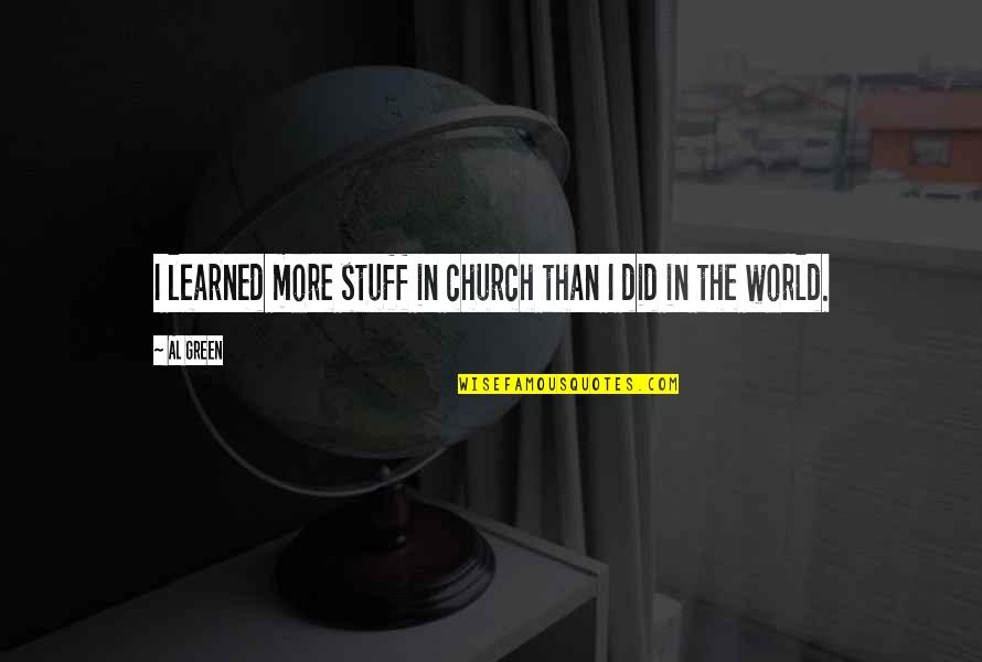 I'm Scared To Love You Again Quotes By Al Green: I learned more stuff in church than I